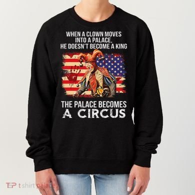 When A Clown Moves Into A Palace He Doesn't Become A King Women's Sweatshirt