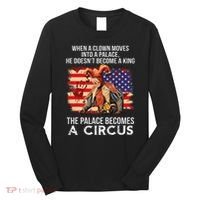 When A Clown Moves Into A Palace He Doesn't Become A King Long Sleeve Shirt thumb 0