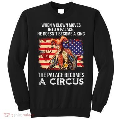 When A Clown Moves Into A Palace He Doesn't Become A King Sweatshirt