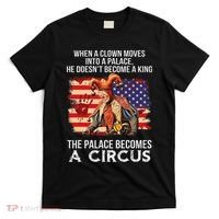 When A Clown Moves Into A Palace He Doesn't Become A King T-Shirt thumb 0