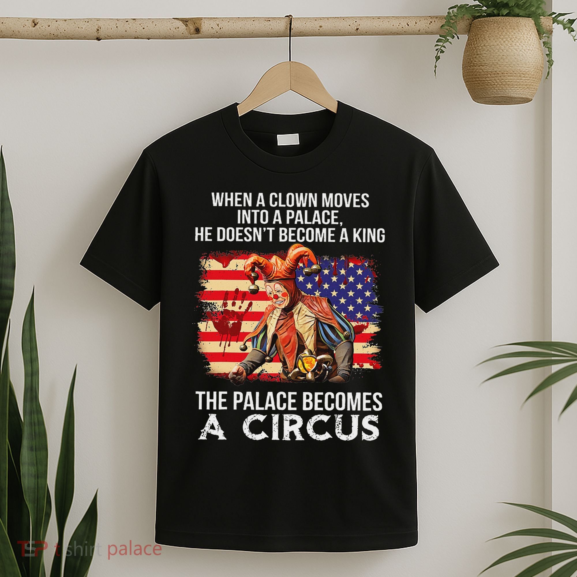 When A Clown Moves Into A Palace He Doesn't Become A King T-Shirt