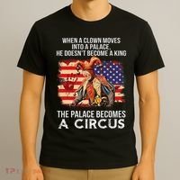 When A Clown Moves Into A Palace He Doesn't Become A King T-Shirt thumb 3
