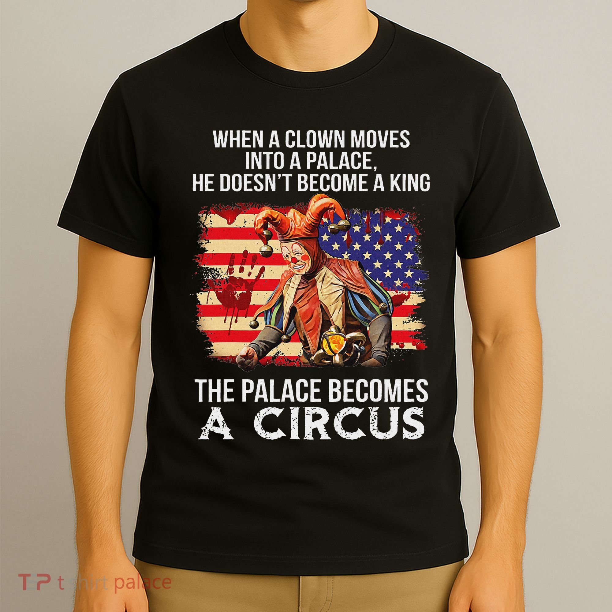 When A Clown Moves Into A Palace He Doesn't Become A King T-Shirt