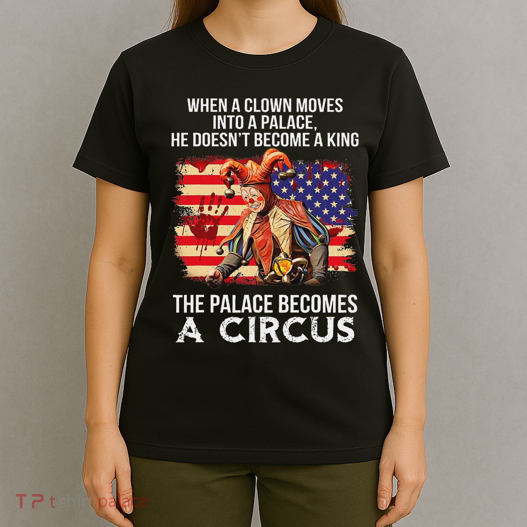 When A Clown Moves Into A Palace He Doesn't Become A King T-Shirt
