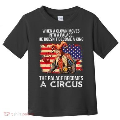 When A Clown Moves Into A Palace He Doesn't Become A King Toddler T-Shirt