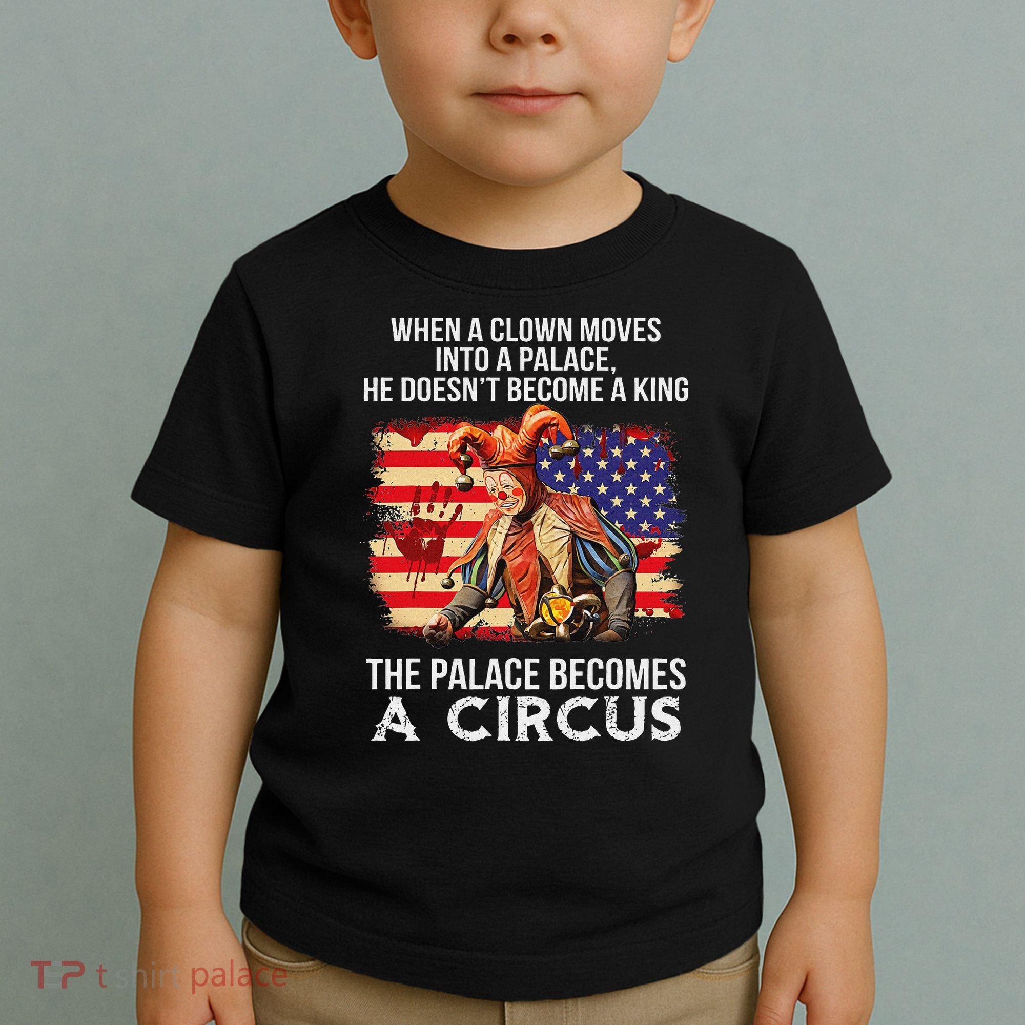 When A Clown Moves Into A Palace He Doesn't Become A King Toddler T-Shirt