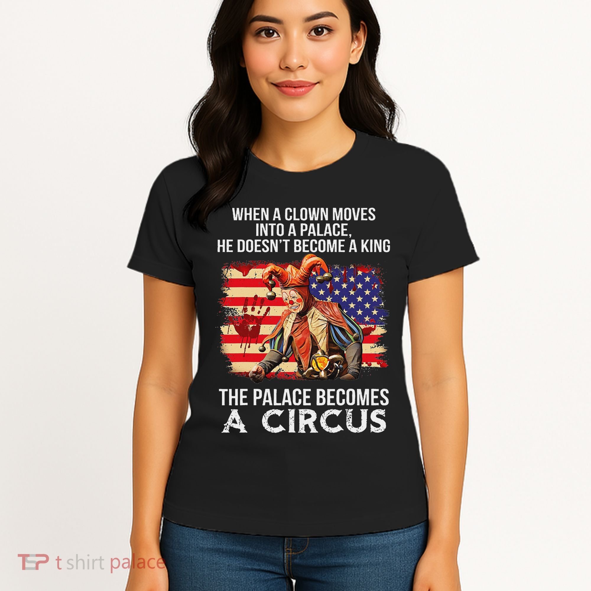 When A Clown Moves Into A Palace He Doesn't Become A King Women's T-Shirt