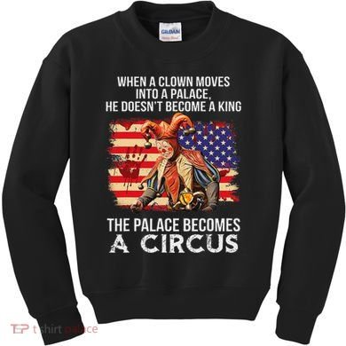 When A Clown Moves Into A Palace He Doesn't Become A King Kids Sweatshirt