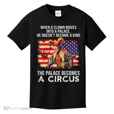 When A Clown Moves Into A Palace He Doesn't Become A King Kids T-Shirt