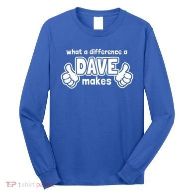 What A Difference A Dave Makes Gift Funny Saying David Gift Long Sleeve Shirt