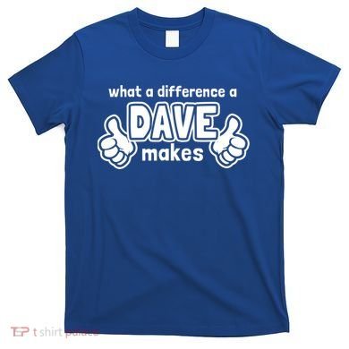 What A Difference A Dave Makes Gift Funny Saying David Gift T-Shirt