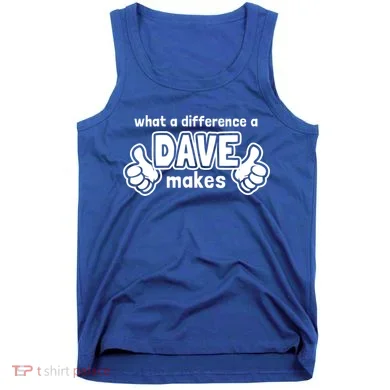 What A Difference A Dave Makes Gift Funny Saying David Gift Tank Top