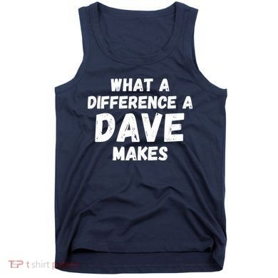 What A Difference A Dave Makes Funny Tank Top
