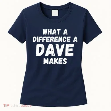 What A Difference A Dave Makes Funny Women's T-Shirt