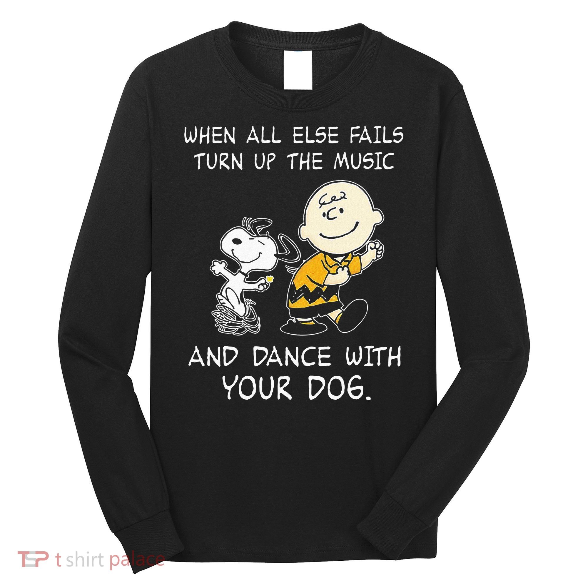 When All Else Fails Turn Up The Music & Dance With Your Dog Long Sleeve Shirt