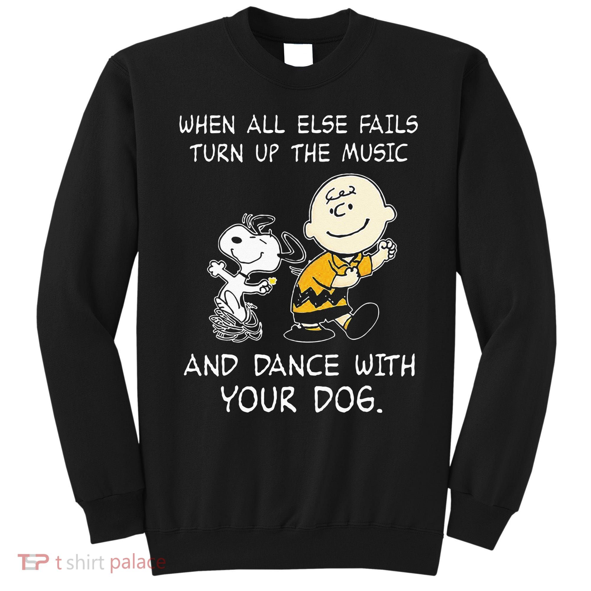 When All Else Fails Turn Up The Music & Dance With Your Dog Sweatshirt