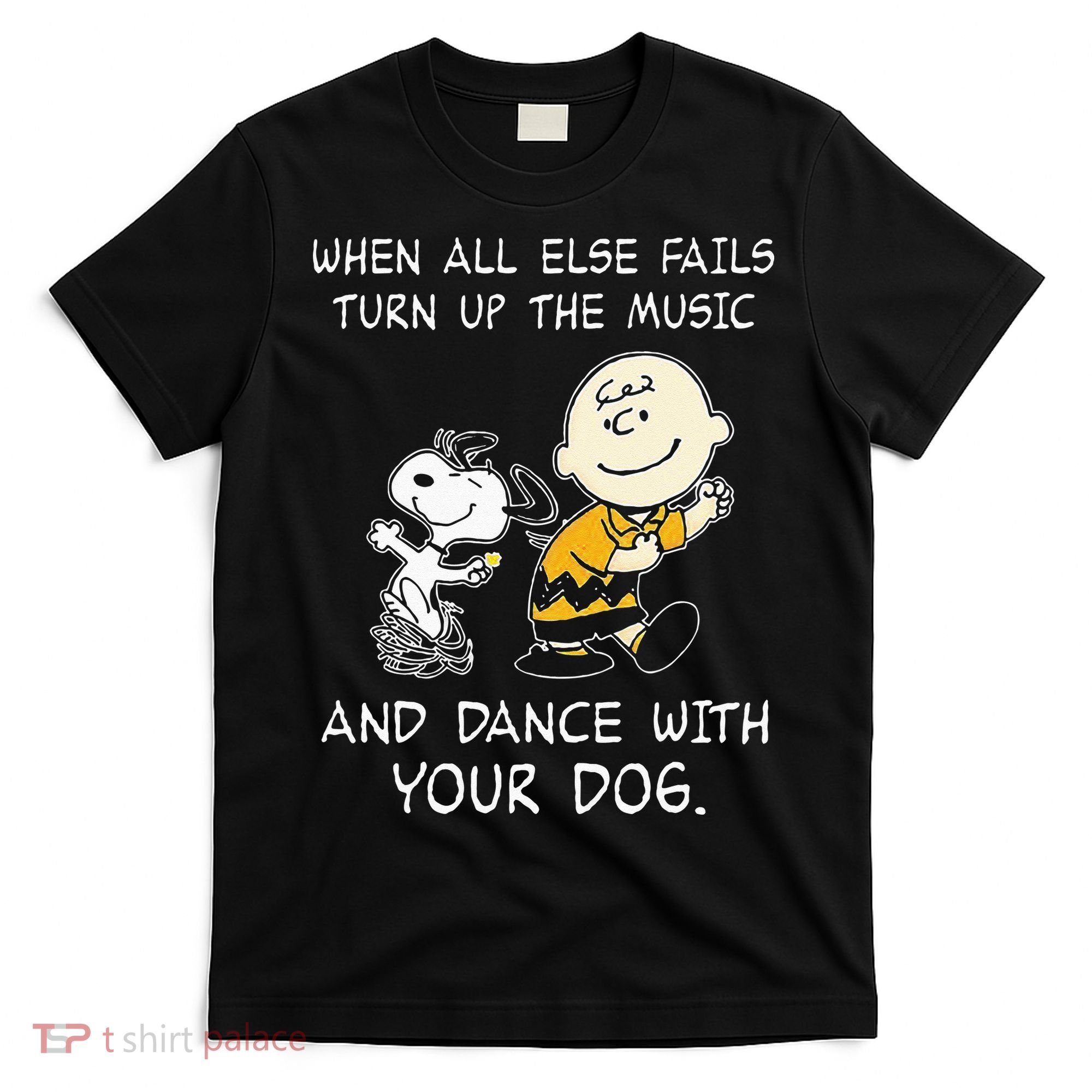 When All Else Fails Turn Up The Music & Dance With Your Dog T-Shirt