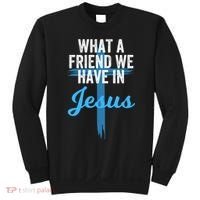 What A Friend We Have In Jesus Christian Faith Devotion Jesus Faith Based Sweatshirt thumb 0