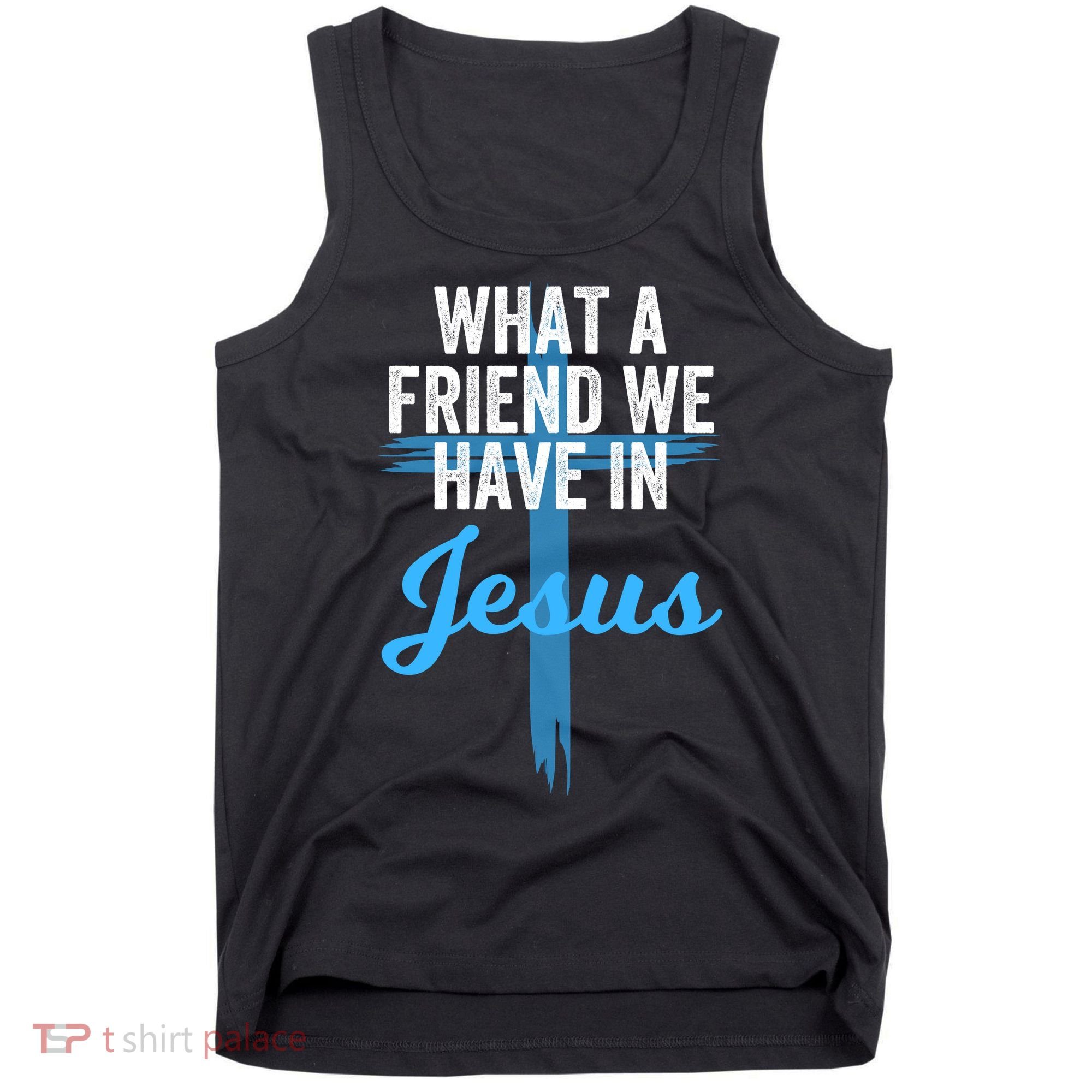 What A Friend We Have In Jesus Christian Faith Devotion Jesus Faith Based Tank Top