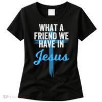 What A Friend We Have In Jesus Christian Faith Devotion Jesus Faith Based Women's T-Shirt thumb 0