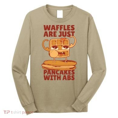 Waffles Are Just Pancakes With Abs Long Sleeve Shirt