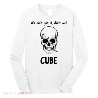 We Ain't Get It, Ain't Real CUBE Long Sleeve Shirt