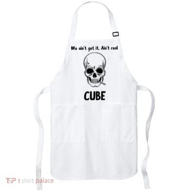 We Ain't Get It, Ain't Real CUBE Apron