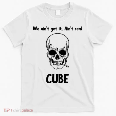 We Ain't Get It, Ain't Real CUBE T-Shirt