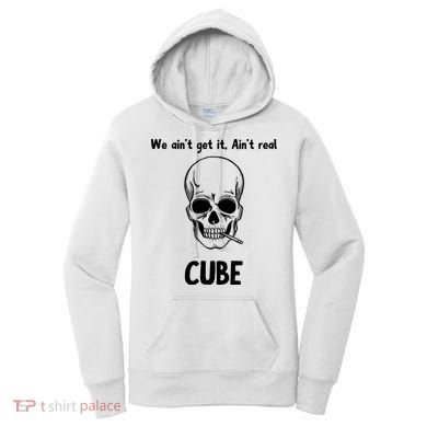 We Ain't Get It, Ain't Real CUBE Women's Hoodie