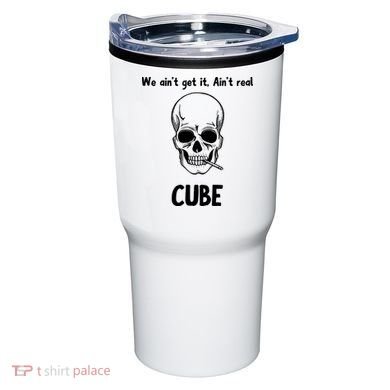 We Ain't Get It, Ain't Real CUBE Tumbler
