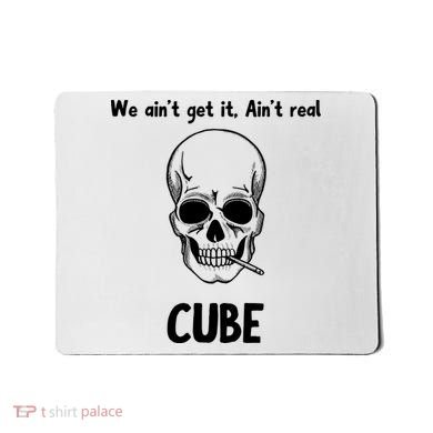 We Ain't Get It, Ain't Real CUBE Mousepad