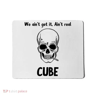 We Ain't Get It, Ain't Real CUBE Mousepad