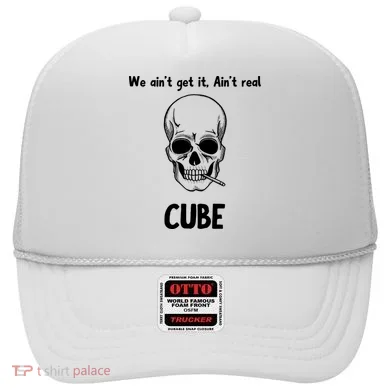 We Ain't Get It, Ain't Real CUBE Hat