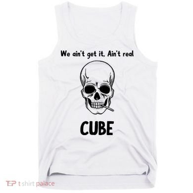 We Ain't Get It, Ain't Real CUBE Tank Top