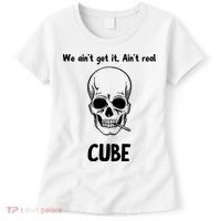 We Ain't Get It, Ain't Real CUBE Women's T-Shirt thumb 0