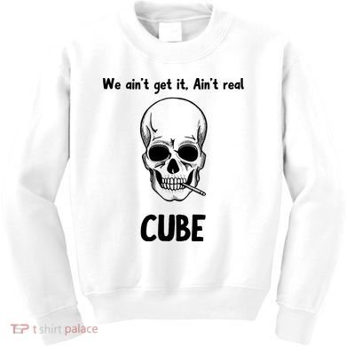 We Ain't Get It, Ain't Real CUBE Kids Sweatshirt