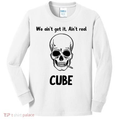We Ain't Get It, Ain't Real CUBE Kids Long Sleeve Shirt