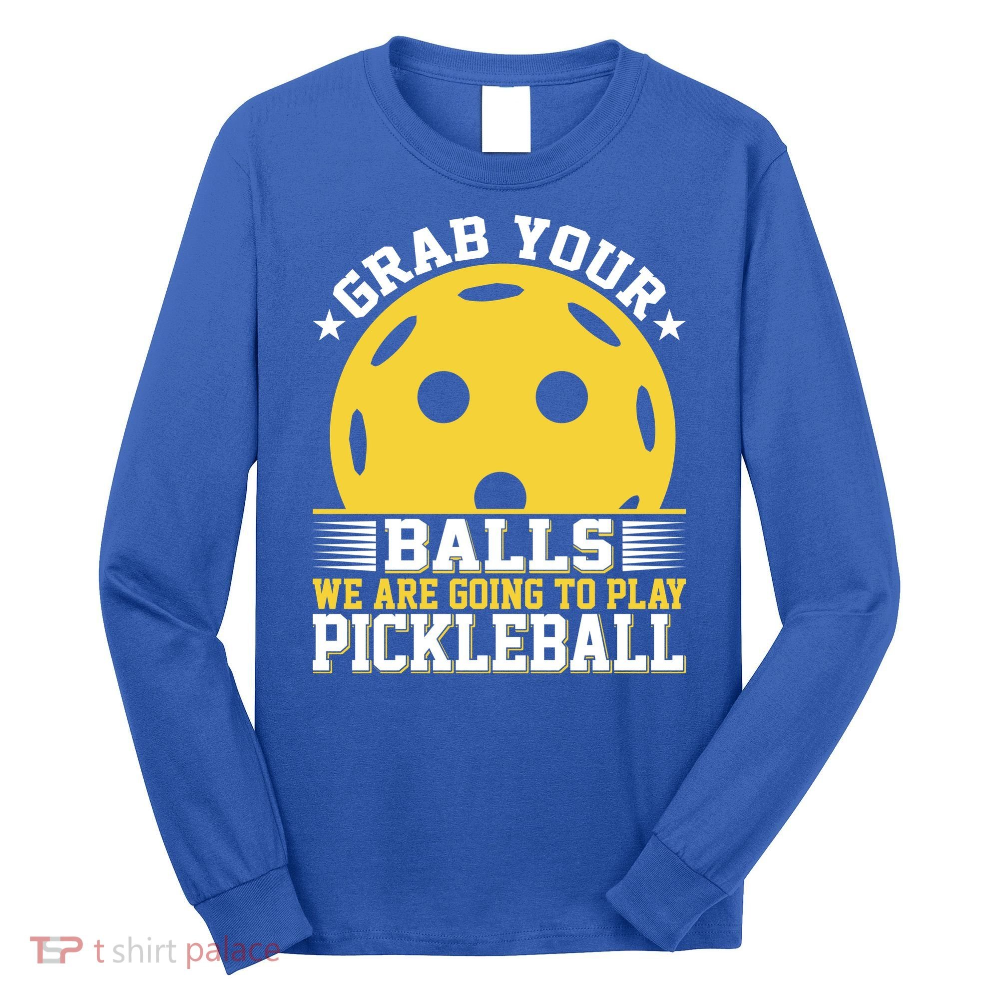We Are Going To Play Pickleball For Pickleball Fans Long Sleeve Shirt