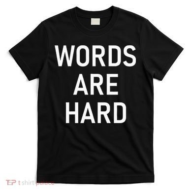 Words Are Hard Funny Jokes Sarcastic T-Shirt