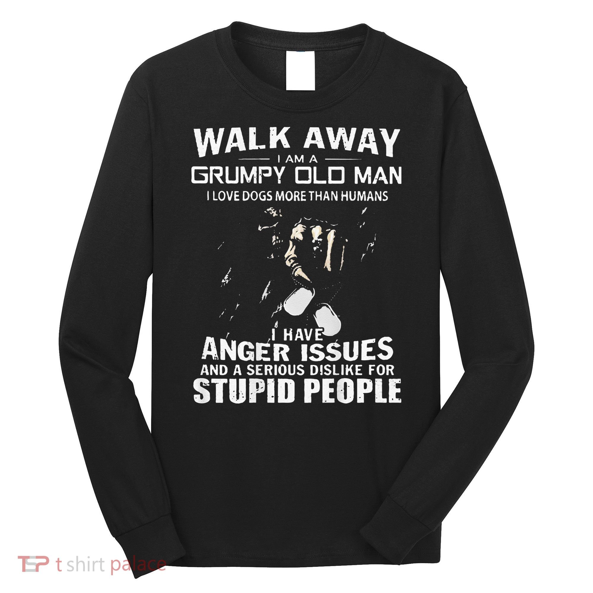Walk Away I Am A Grumpy Old Man I Love Dogs More Than Humans Long Sleeve Shirt