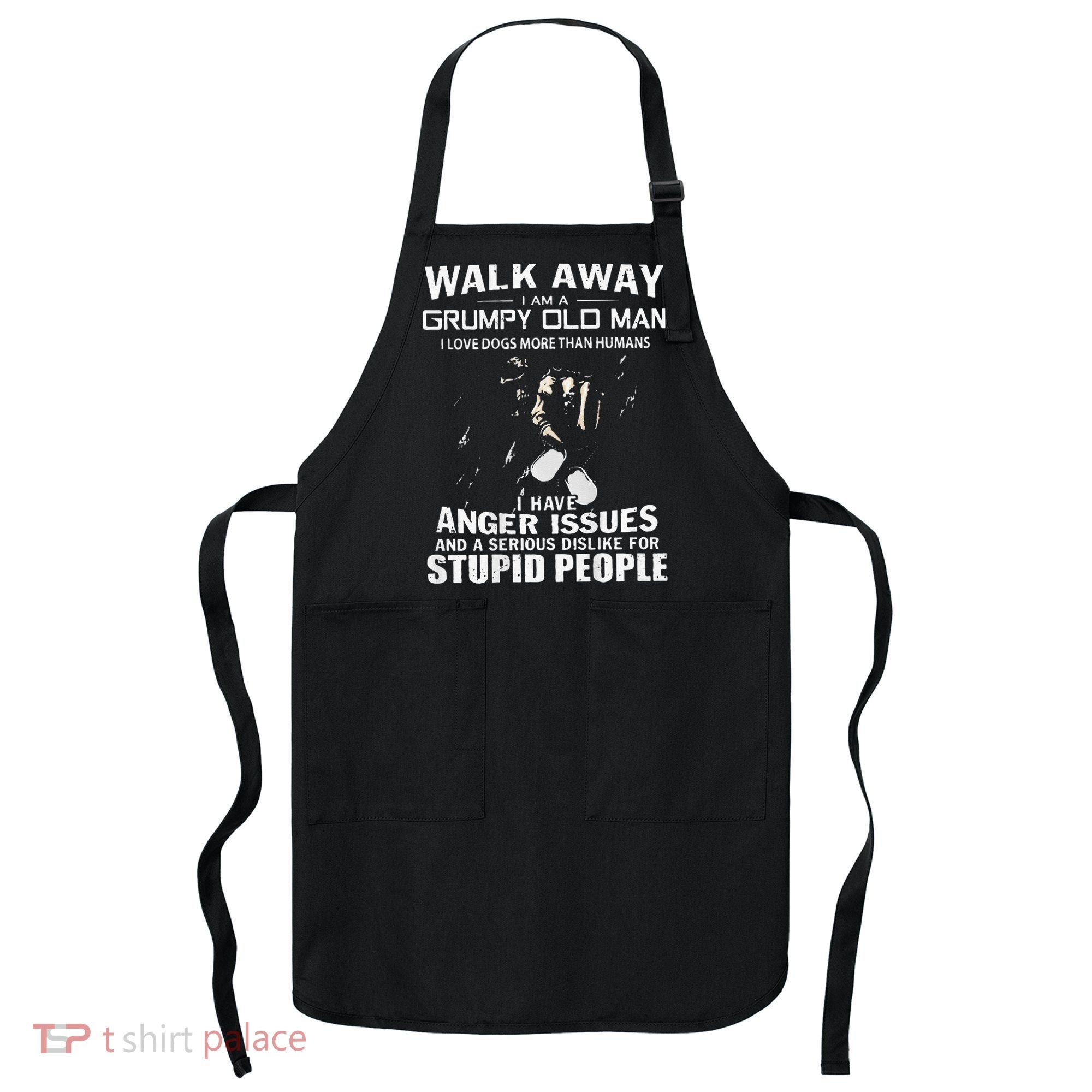 Walk Away I Am A Grumpy Old Man I Love Dogs More Than Humans Apron