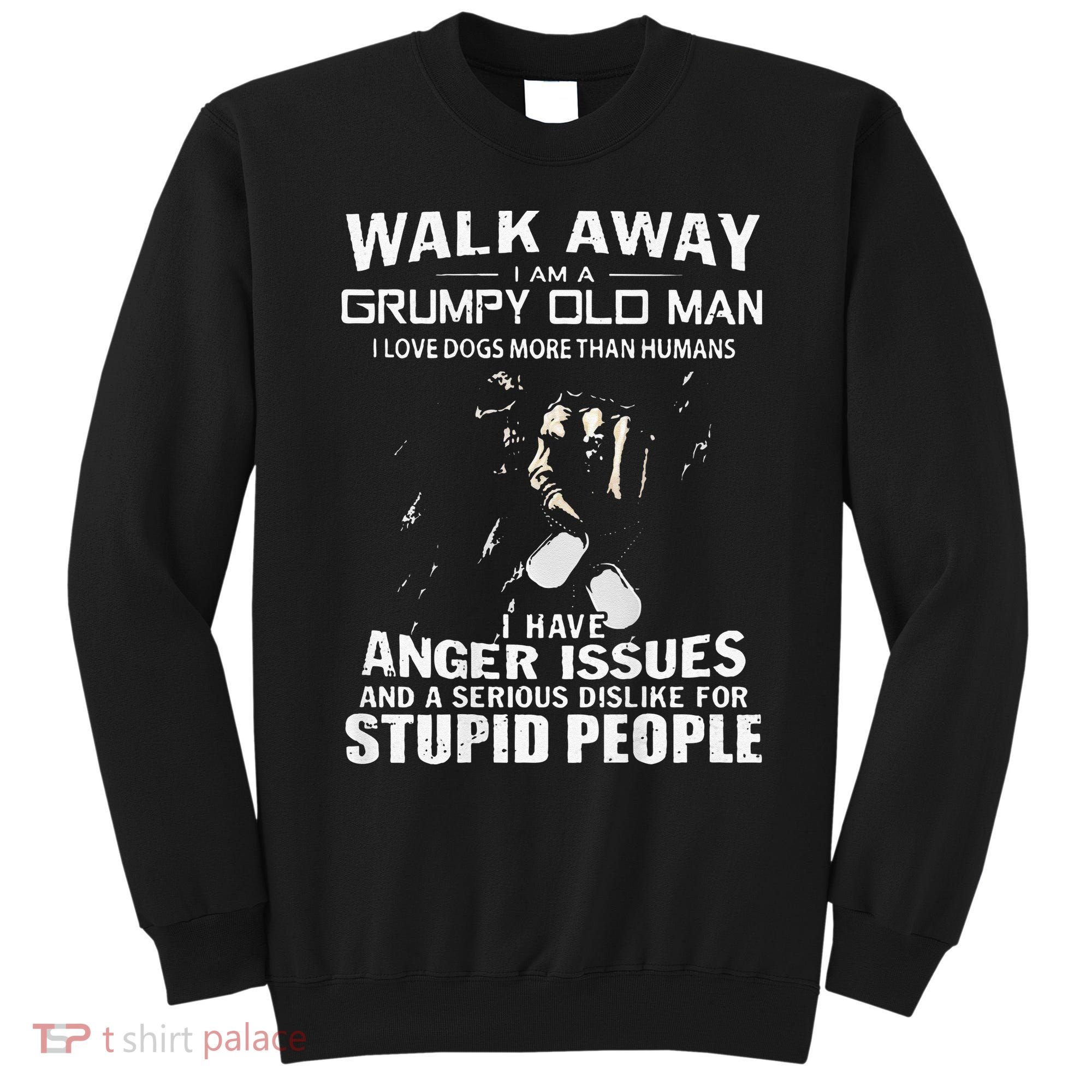 Walk Away I Am A Grumpy Old Man I Love Dogs More Than Humans Sweatshirt