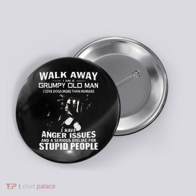 Walk Away I Am A Grumpy Old Man I Love Dogs More Than Humans Button