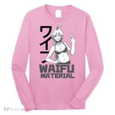 Waifu Material Anime Funny Long Sleeve Shirt