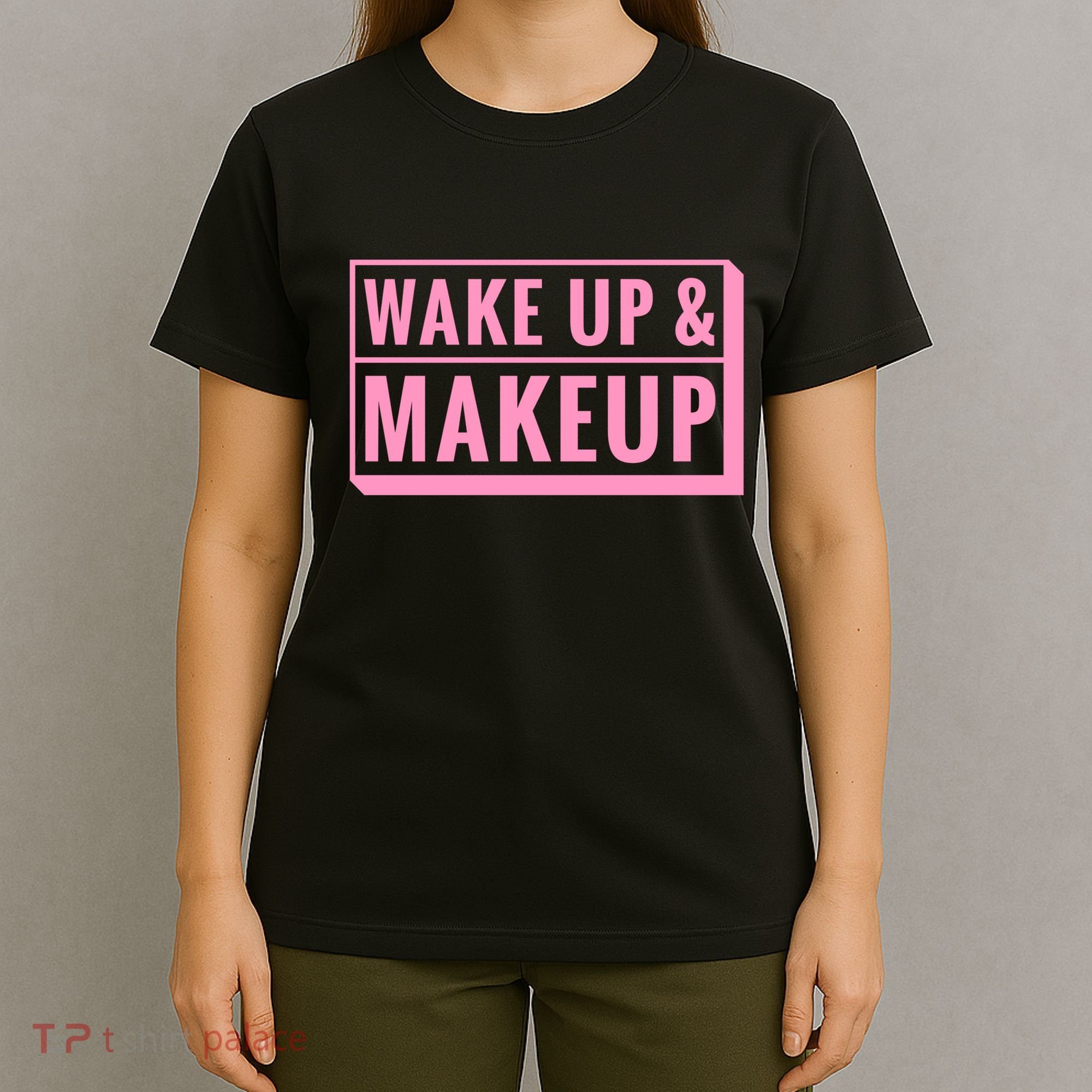Wake Up And Makeup T-Shirt