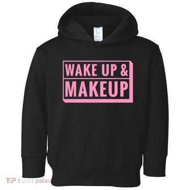 Wake Up And Makeup Toddler Hoodie