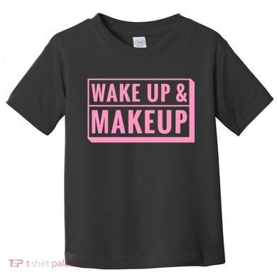 Wake Up And Makeup Toddler T-Shirt