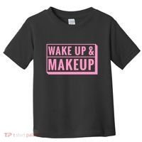 Wake Up And Makeup Toddler T-Shirt thumb 0