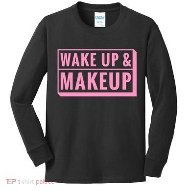 Wake Up And Makeup Kids Long Sleeve Shirt