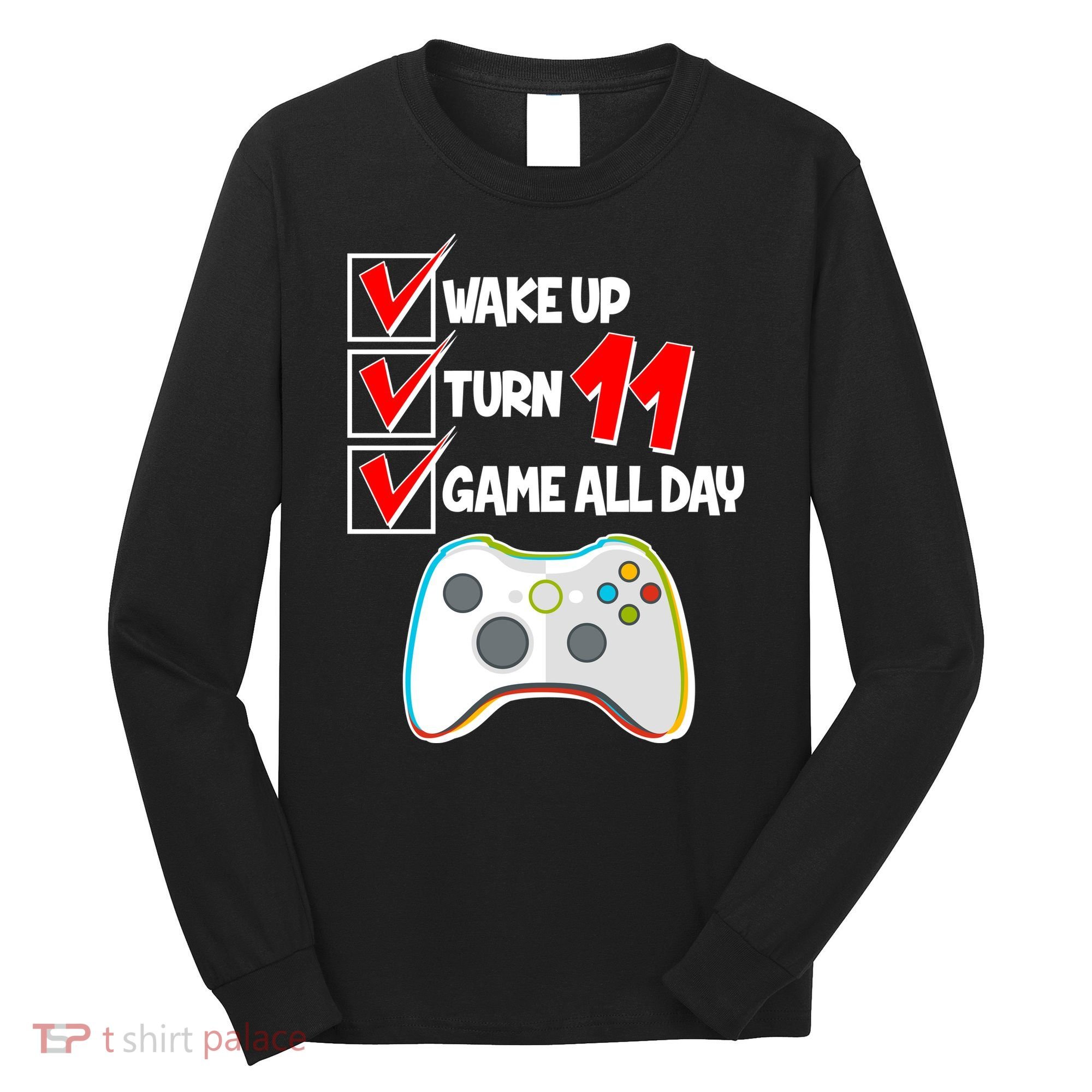 Wake Up Turn Eleven Game All Day 11th Birthday Long Sleeve Shirt